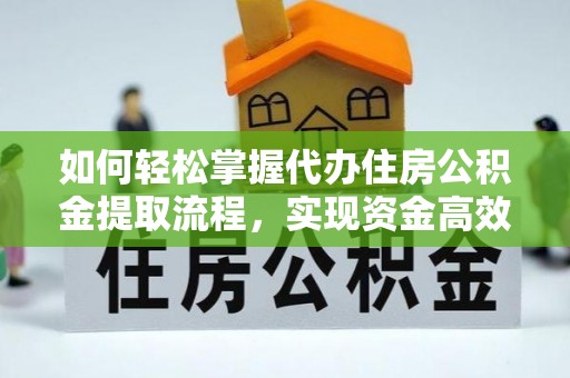 丰南如何轻松掌握代办住房公积金提取流程，实现资金高效利用