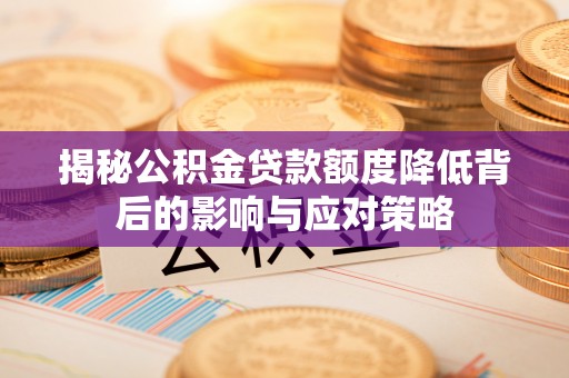 丰南揭秘公积金贷款额度降低背后的影响与应对策略