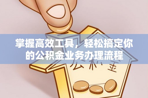丰南掌握高效工具，轻松搞定你的公积金业务办理流程
