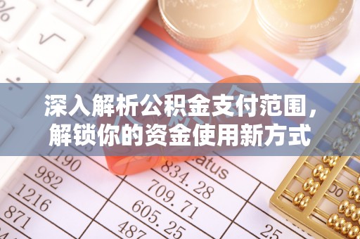 丰南深入解析公积金支付范围，解锁你的资金使用新方式
