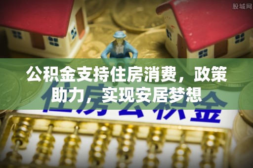 丰南公积金支持住房消费，政策助力，实现安居梦想
