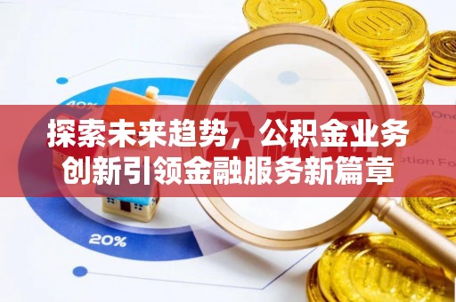 丰南探索未来趋势，公积金业务创新引领金融服务新篇章