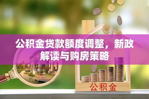 丰南公积金贷款额度调整，新政解读与购房策略