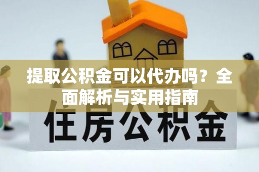 丰南提取公积金可以代办吗？全面解析与实用指南