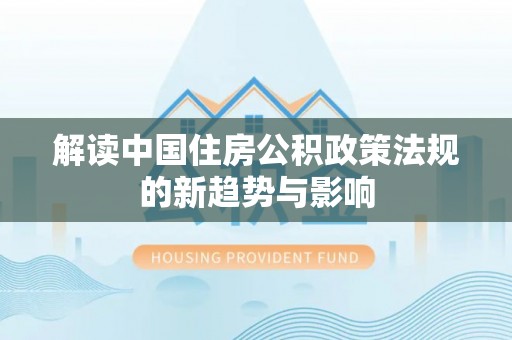 丰南解读中国住房公积政策法规的新趋势与影响