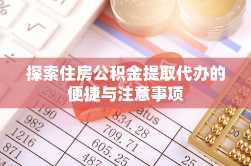 丰南探索住房公积金提取代办的便捷与注意事项