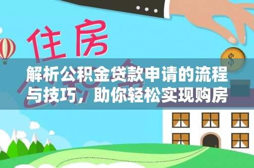 丰南解析公积金贷款申请的流程与技巧，助你轻松实现购房梦想
