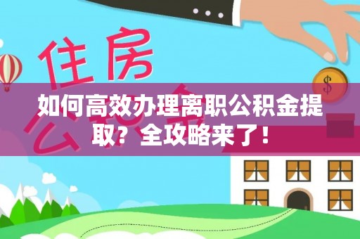 丰南如何高效办理离职公积金提取？全攻略来了！