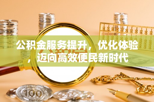 丰南公积金服务提升，优化体验，迈向高效便民新时代