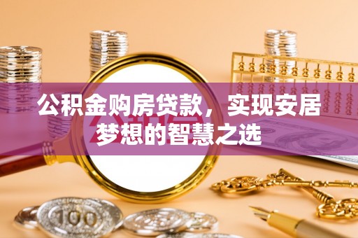 丰南公积金购房贷款，实现安居梦想的智慧之选