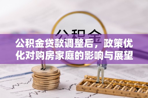丰南公积金贷款调整后，政策优化对购房家庭的影响与展望