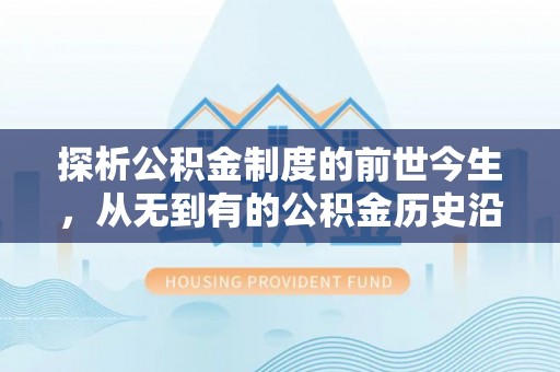 丰南探析公积金制度的前世今生，从无到有的公积金历史沿革解析