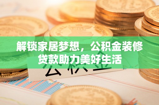 丰南解锁家居梦想，公积金装修贷款助力美好生活