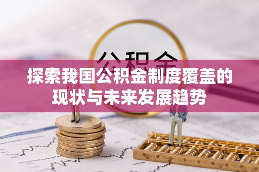 丰南探索我国公积金制度覆盖的现状与未来发展趋势