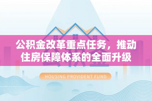 丰南公积金改革重点任务，推动住房保障体系的全面升级