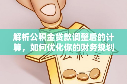丰南解析公积金贷款调整后的计算，如何优化你的财务规划