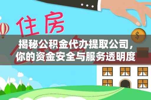 丰南揭秘公积金代办提取公司，你的资金安全与服务透明度全解析