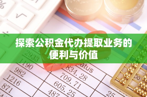 丰南探索公积金代办提取业务的便利与价值