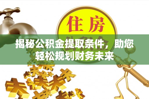 丰南揭秘公积金提取条件，助您轻松规划财务未来