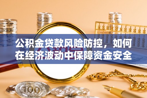 丰南公积金贷款风险防控，如何在经济波动中保障资金安全