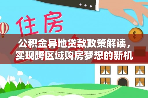 丰南公积金异地贷款政策解读，实现跨区域购房梦想的新机遇