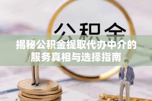 丰南揭秘公积金提取代办中介的服务真相与选择指南