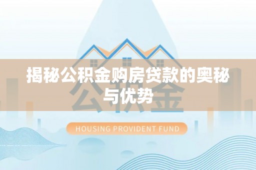 丰南揭秘公积金购房贷款的奥秘与优势
