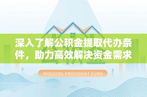 丰南深入了解公积金提取代办条件，助力高效解决资金需求