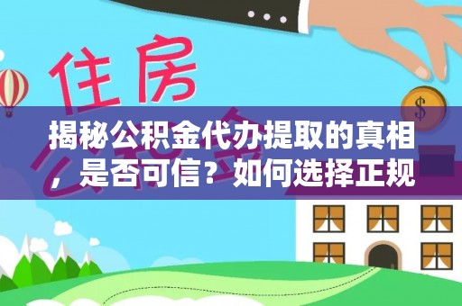 丰南揭秘公积金代办提取的真相，是否可信？如何选择正规服务？