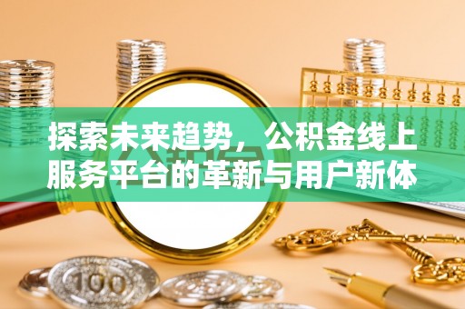 丰南探索未来趋势，公积金线上服务平台的革新与用户新体验