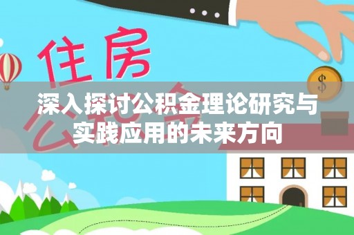 丰南深入探讨公积金理论研究与实践应用的未来方向