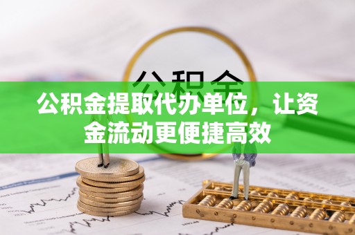 丰南公积金提取代办单位，让资金流动更便捷高效