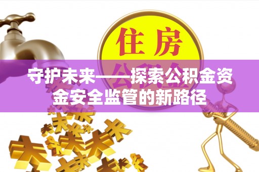 丰南守护未来——探索公积金资金安全监管的新路径