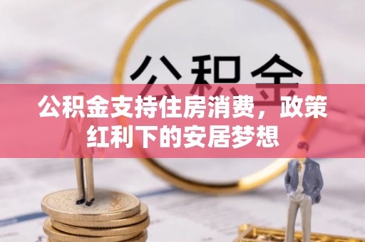 丰南公积金支持住房消费，政策红利下的安居梦想