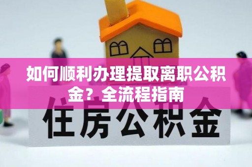 丰南如何顺利办理提取离职公积金？全流程指南