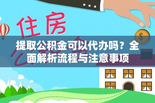 丰南提取公积金可以代办吗？全面解析流程与注意事项