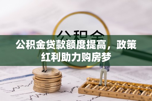 丰南公积金贷款额度提高，政策红利助力购房梦