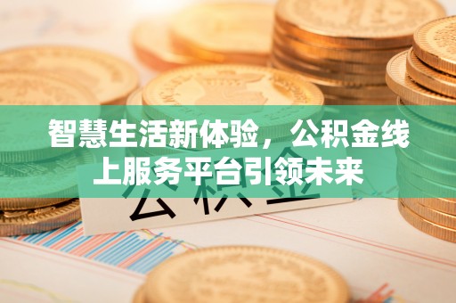 丰南智慧生活新体验，公积金线上服务平台引领未来