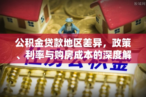 丰南公积金贷款地区差异，政策、利率与购房成本的深度解析
