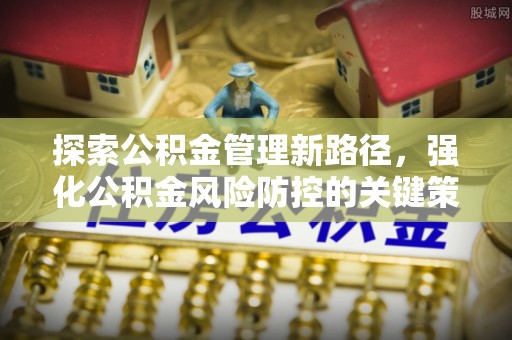 丰南探索公积金管理新路径，强化公积金风险防控的关键策略