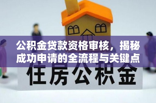 丰南公积金贷款资格审核，揭秘成功申请的全流程与关键点