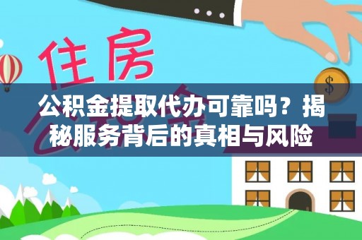 丰南公积金提取代办可靠吗？揭秘服务背后的真相与风险
