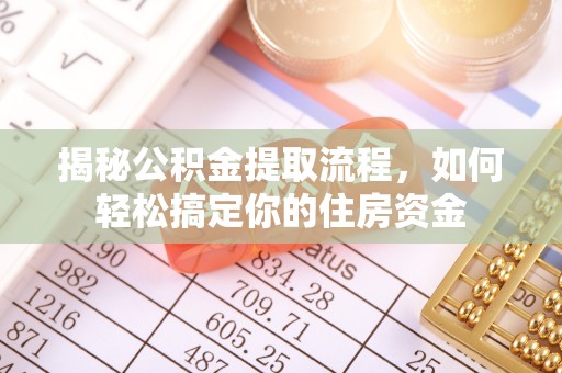 丰南揭秘公积金提取流程，如何轻松搞定你的住房资金