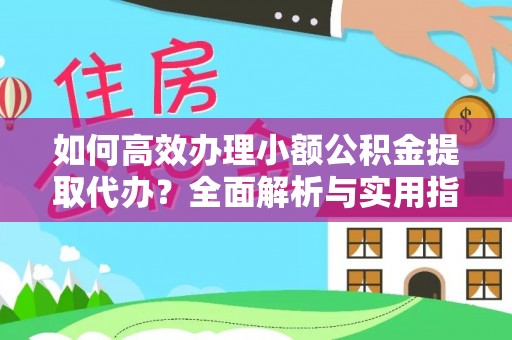 丰南如何高效办理小额公积金提取代办？全面解析与实用指南