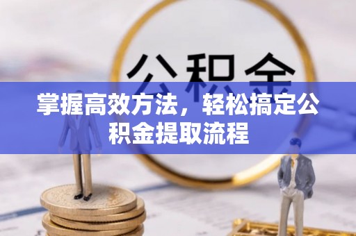 丰南掌握高效方法，轻松搞定公积金提取流程