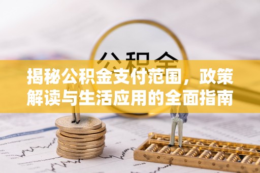 丰南揭秘公积金支付范围，政策解读与生活应用的全面指南