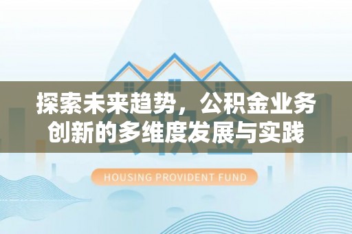 丰南探索未来趋势，公积金业务创新的多维度发展与实践