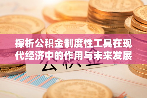 丰南探析公积金制度性工具在现代经济中的作用与未来发展趋势