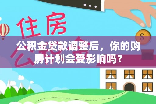 丰南公积金贷款调整后，你的购房计划会受影响吗？