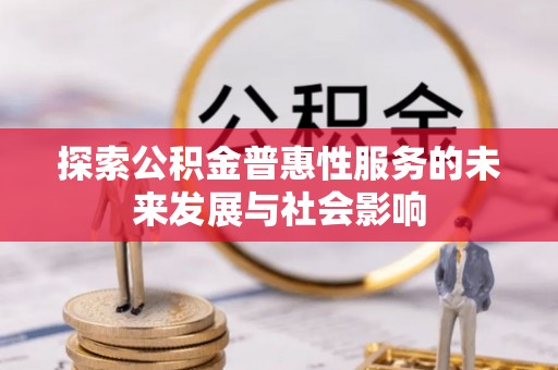 丰南探索公积金普惠性服务的未来发展与社会影响